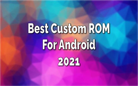 Best Custom Roms For Android Phones 2021 TechSphinx