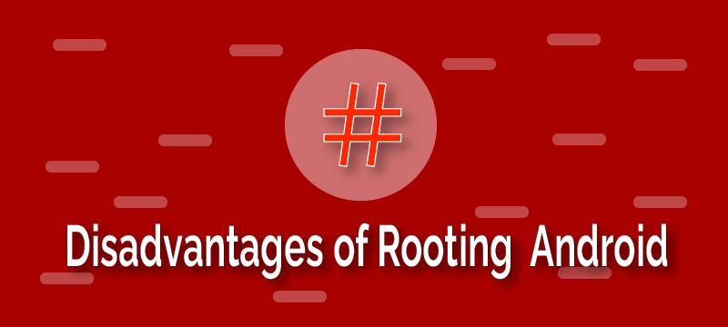 Disadvantages of rooting android phone